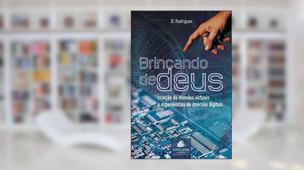 Brincando de Deus. Criação de Mundos Virtuais e Experiências de Imersão Digitais, do autor JC Rodrigues