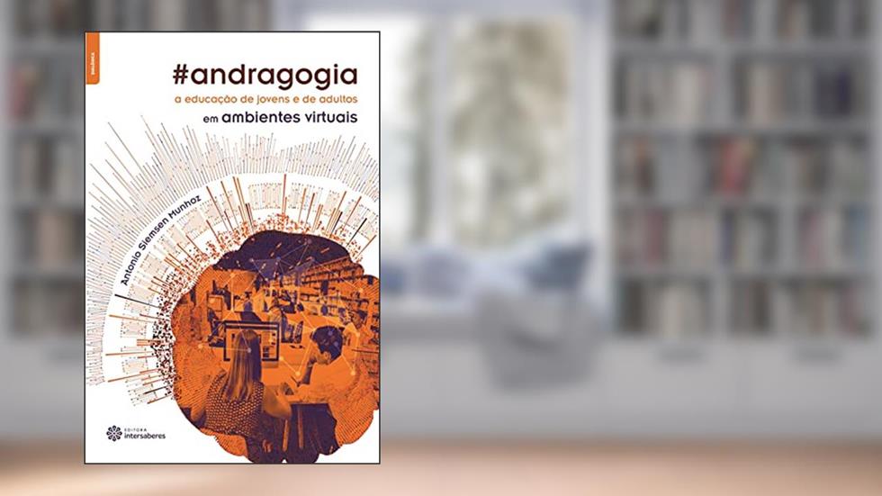 Andragogia. A Educação de Jovens e de Adultos em Ambientes Virtuais, do autor Antonio Siemsen Munhoz