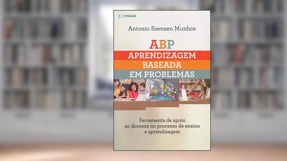 ABP - Aprendizagem Baseada em Problemas em ambientes virtuais de aprendizagem: Ferramenta de apoio ao docente no processo de ensino e aprendizagem, do autor Antonio Munhoz