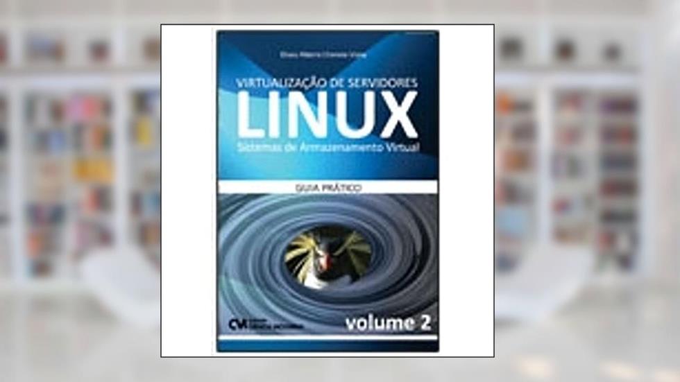 Virtualização de Servidores Linux. Sistemas de Armazenamento Virtual. Guia Prático - Volume 2, do autor Eliseu Ribeiro Cherene Viana