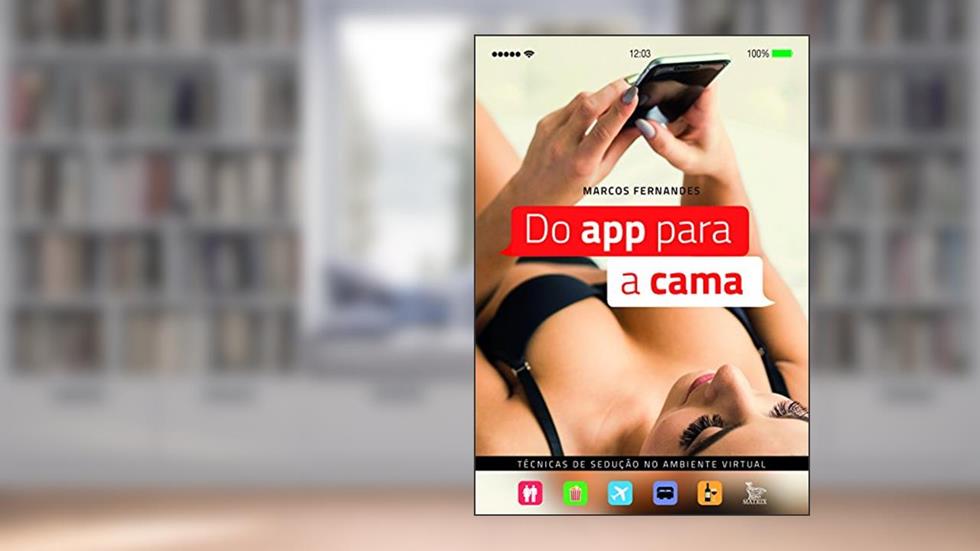Do App Para a Cama. Técnicas de Sedução no Ambiente Virtual, do autor Marcos Fernandes