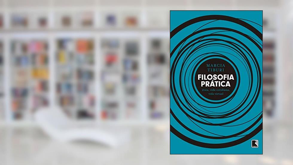 Filosofia prática: Ética, vida cotidiana, vida virtual: Ética, vida cotidiana, vida virtual, do autor Marcia Tiburi
