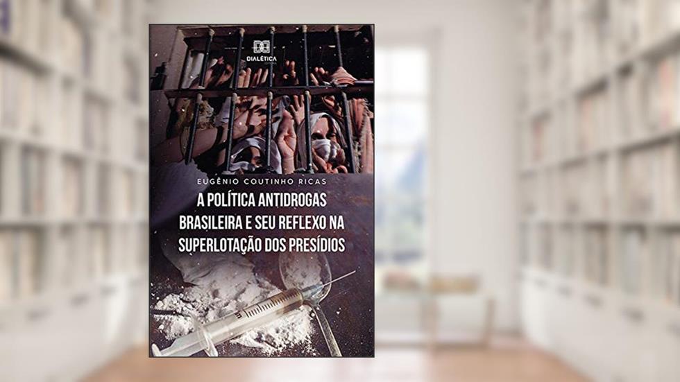 A Política Antidrogas Brasileira e seu Reflexo na Superlotação dos Presídios, do autor Eugênio Coutinho Ricas