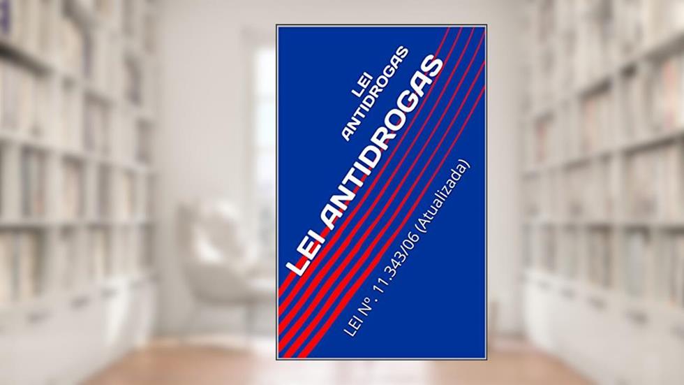 LEI ANTIDROGAS: LEI Nº. 11.343/06 (Atualizada), do autor Legislador Nacional