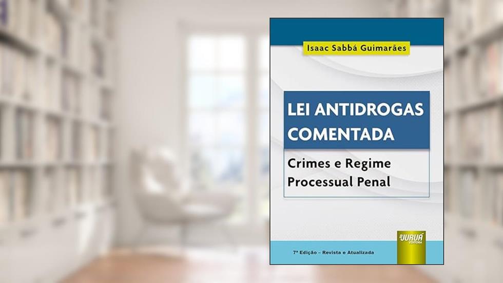 Lei Antidrogas Comentada - Crimes e Regime Processual Penal, do autor Isaac Sabbá Guimarães