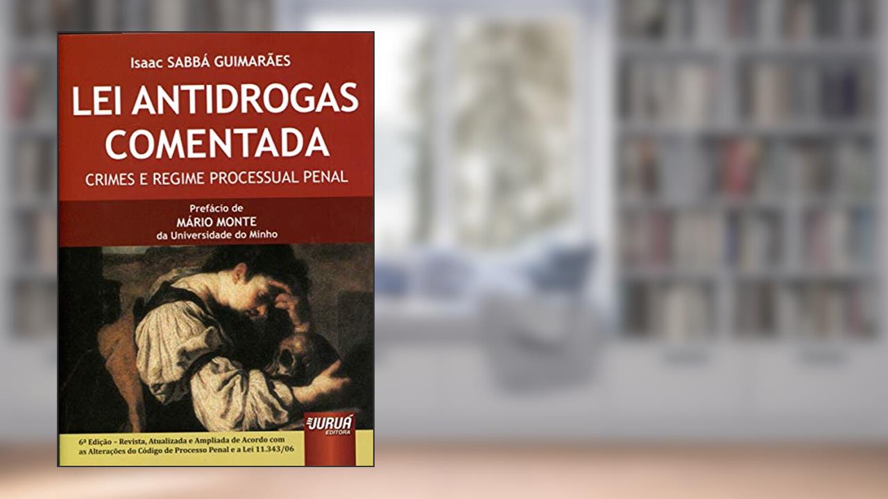 Lei Antidrogas Comentada - Crimes e Regime Processual Penal: Revista, Atualizada e Ampliada de Acordo com as Alterações do CPP e a Lei 11.343/06, do autor Isaac SABBÁ GUIMARÃES