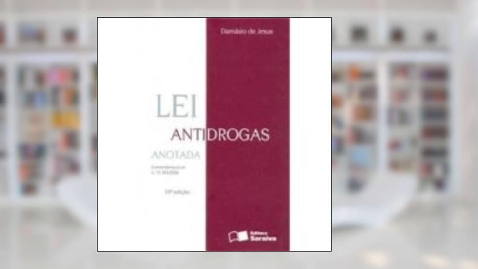 Lei Antidrogas. Anotada. Comentários a Lei 11.343/ 2006, do autor Damásio de Jesus