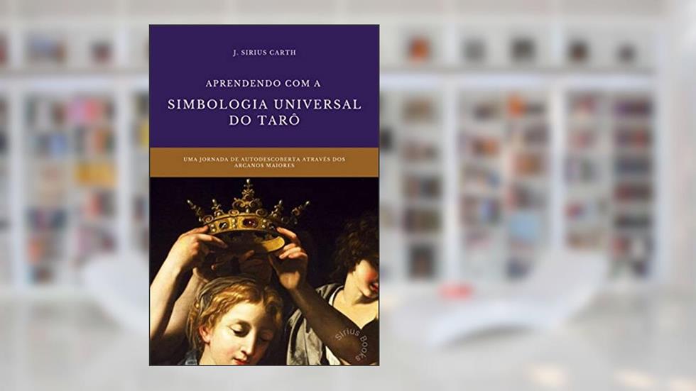 Aprendendo com a Simbologia Universal do Tarô, do autor J. Sirius Carth