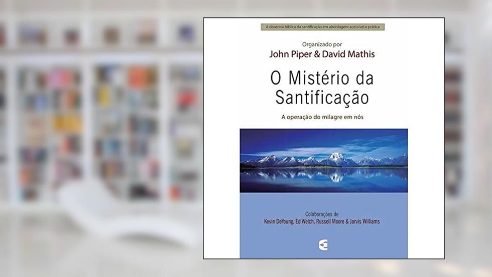 O Mistério da Santificação, do autor John Piper