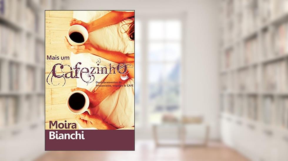 Mais um CAFEzinho: Desdobramentos de Preconceito, Orgulho & CAFÉ (P, O & CAFÉ Livro 2), do autor Moira Bianchi