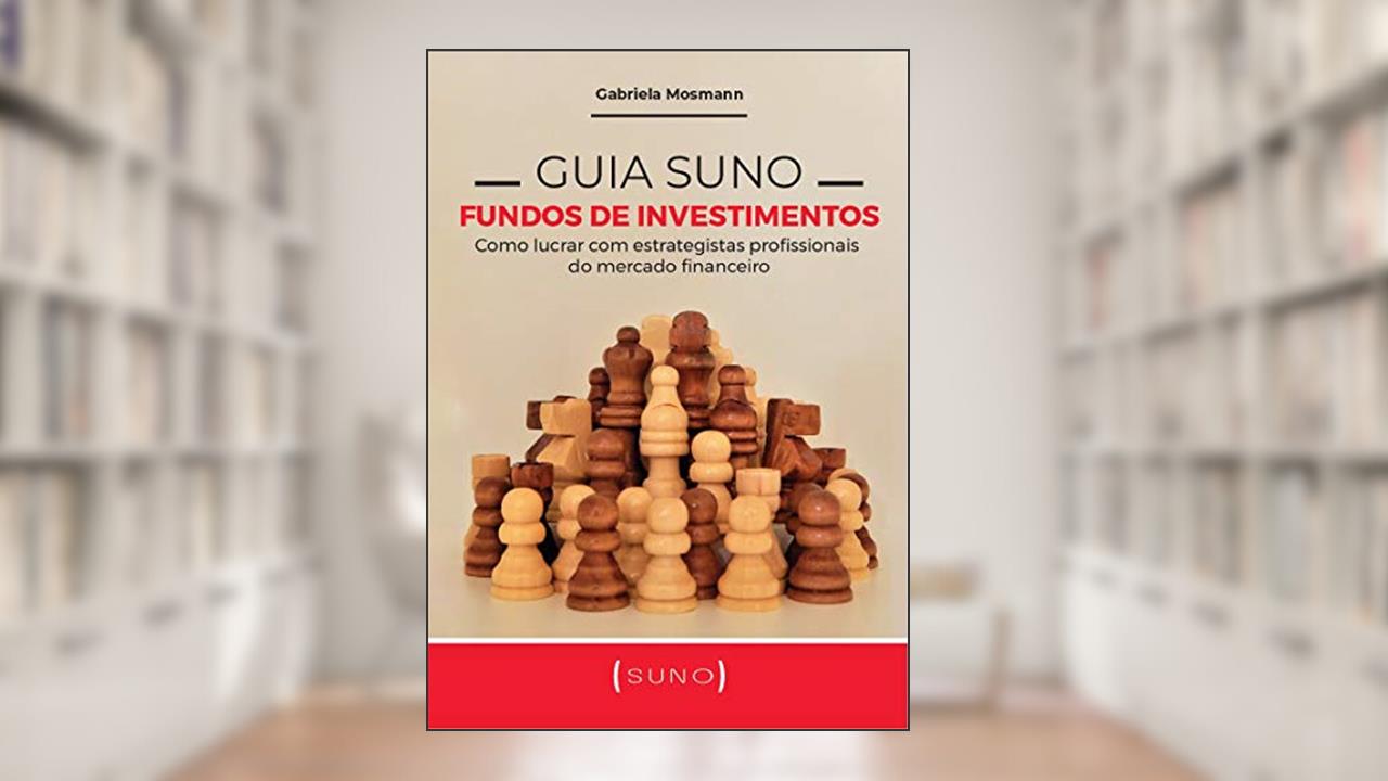 Guia Suno Fundos de Investimentos: Como lucrar com estrategistas profissionais do mercado financeiro, do autor Gabriela Mosmann