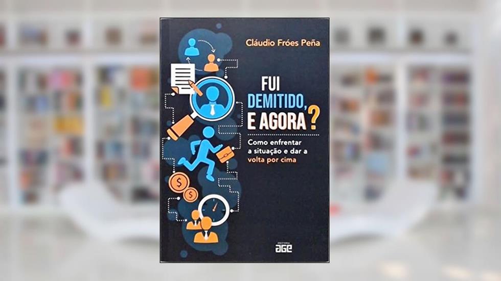 Fui Demitido, E Agora? Como Enfrentar A Situação E Dar A Volta Por Cima, do autor Cláudio Fróes Peña