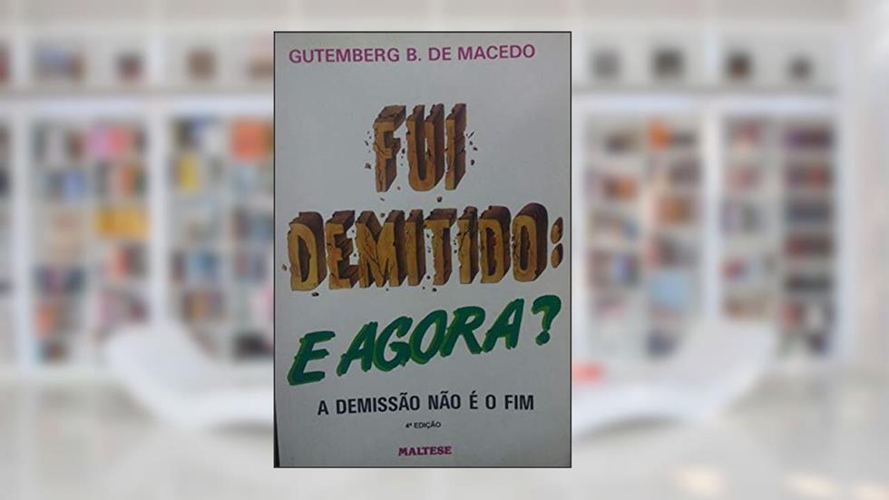 Fui Demitido, E Agora?: A Demissao Nao E O Fim (Portuguese Edition), do autor Gutemberg B. De Macedo