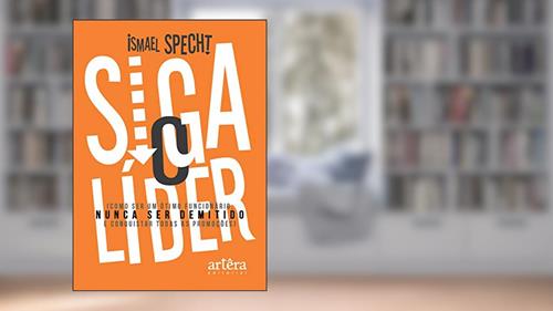 Capa de Siga o líder: como ser um ótimo funcionário, nunca ser demitido e conquistar todas as promoções, do autor Ismael Specht
