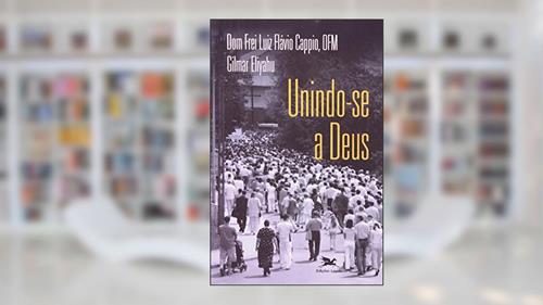 Capa de Unindo-se a Deus, do autor Luiz Flávio Cappio