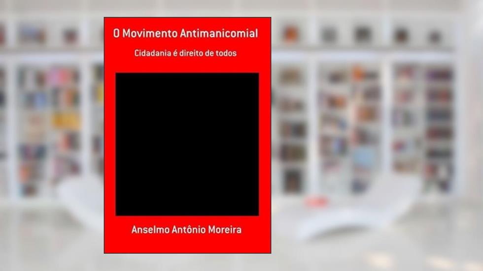 O Movimento Antimanicomial, do autor Anselmo Antônio Moreira