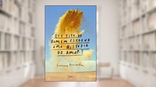 Capa de Que tipo de homem escreve uma história de amor?, do autor Luciana Pessanha