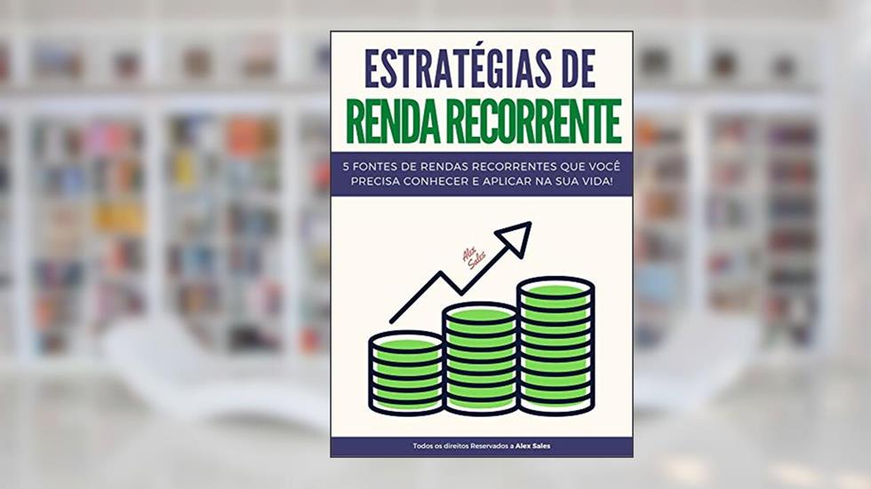 Estratégias de Renda Recorrente: 5 fontes de rendas recorrentes que você precisa conhecer e aplicar na sua vida!, do autor Alex Sales; Alex Pinto