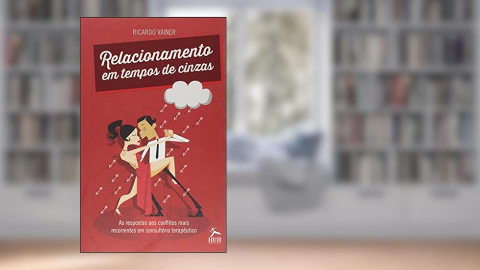 Relacionamento em Tempos Cinzas. As Respostas aos Conflitos Mais Recorrentes em Consultório Terapêutico, do autor Ricardo Vainer