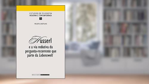 Capa de Husserl e a via redutiva da pergunta: Recorrente que parte da Lebenswelt, do autor Fausto Castilho