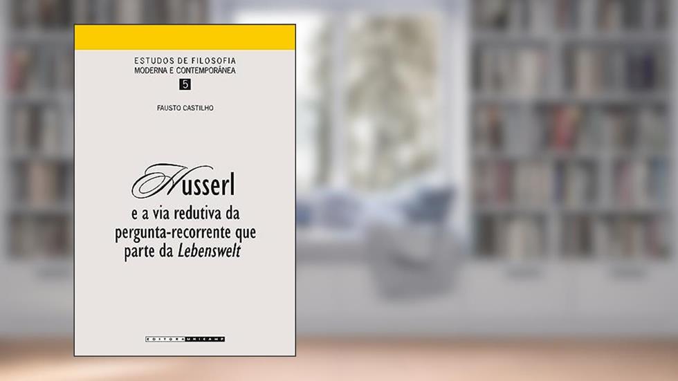Husserl e a via redutiva da pergunta: Recorrente que parte da Lebenswelt, do autor Fausto Castilho