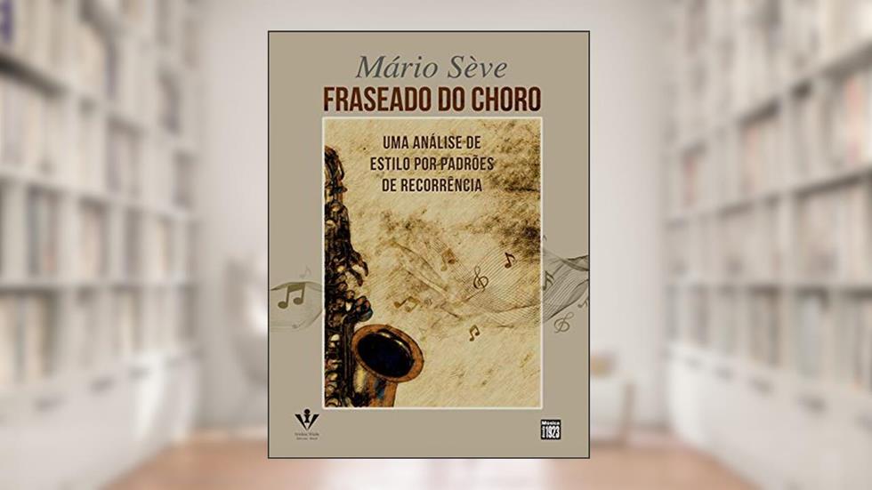Fraseado do Choro: Uma Análise de estilo por padrões de recorrência, do autor Mário Séve