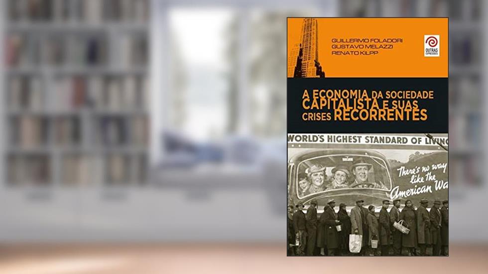 A Economia da Sociedade Capitalista e Suas Crises Recorrentes, do autor Guillermo Foladori