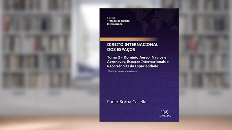 Direito Internacional dos Espaços: Tomo 2 - Domínio Aéreo, Navios e Aeronaves, Espaços Internacionais e Recorrências da Espacialidade, do autor Paulo Borba Casella