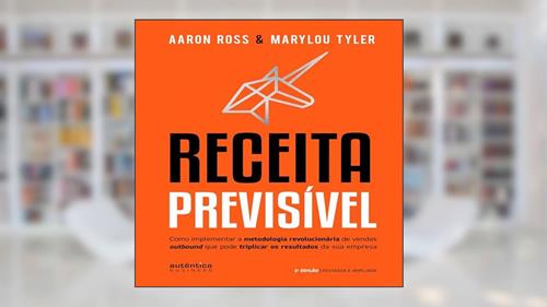Capa de Receita Previsível: Como Implantar a Metodologia Revolucionária de Vendas Outbound Que Pode Triplicar os Resultados da Sua Empresa., do autor Aaron Ross; Marylou Tyler