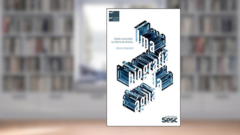 Uma biografia da água: Desde a sua origem na infância do Universo (Coleção Ciência no Cotidiano), do autor Ulisses Capozzoli