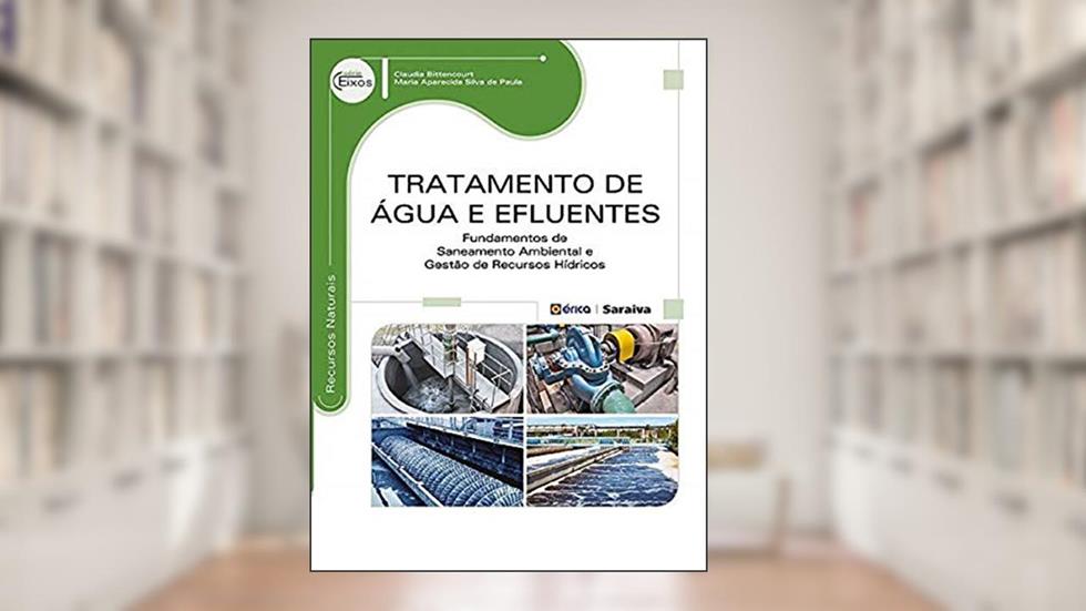 Tratamento de água e efluentes: Fundamentos de saneamento ambiental e gestão de recursos hídricos, do autor Claudia Bittencourt e Maria Aparecida Silva de Paula