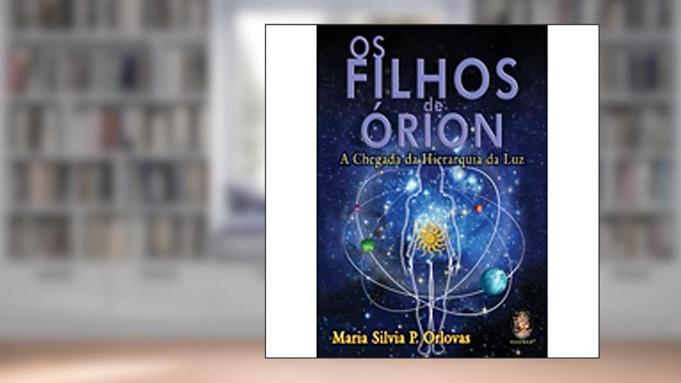 Filhos de Orion, Os: A chegada da hierarquia da luz, do autor Maria Silvia Pacini Orlovas