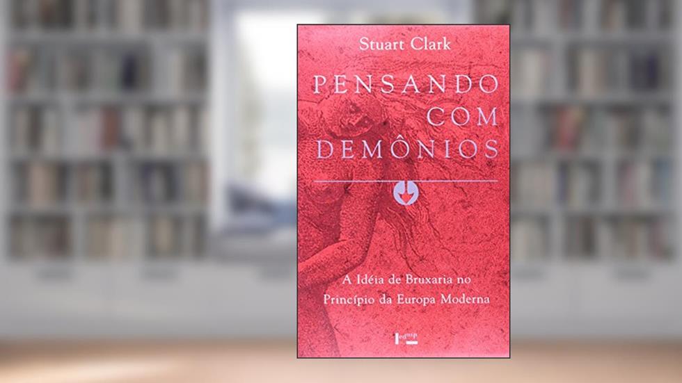 Pensando Com Demônios: A Idéia De Bruxaria No Princípio Da Europa Moderna, do autor Stuart Clark