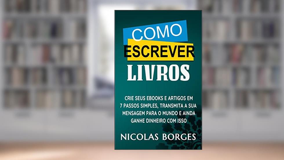 Como Escrever Livros - Crie Ebooks e Artigos em 7 Passos Simples, do autor Nicolas Borges