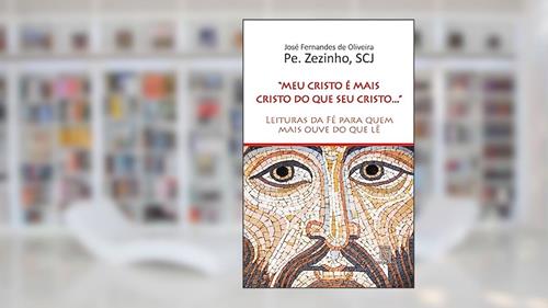 Capa de Meu Cristo é Mais Cristo do que seu Cristo: Leituras da fé Para Quem Mais Ouve do que lê, do autor Zezinho