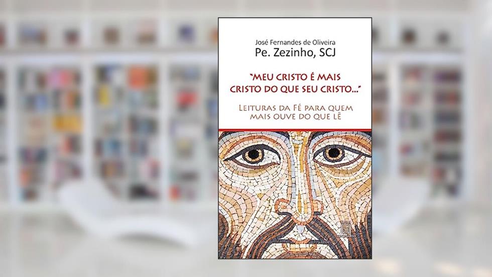 Meu Cristo é Mais Cristo do que seu Cristo: Leituras da fé Para Quem Mais Ouve do que lê, do autor Zezinho