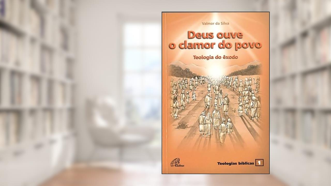 Deus ouve o clamor do povo: Teologia do êxodo - Teologias bíblicas 1, do autor Valmor da Silva