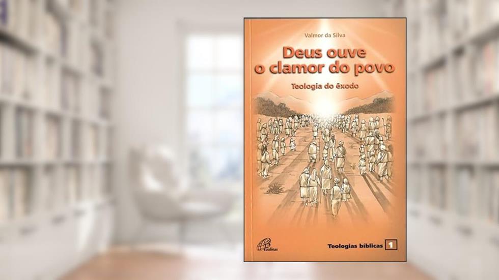 Deus ouve o clamor do povo: Teologia do êxodo - Teologias bíblicas 1, do autor Valmor da Silva