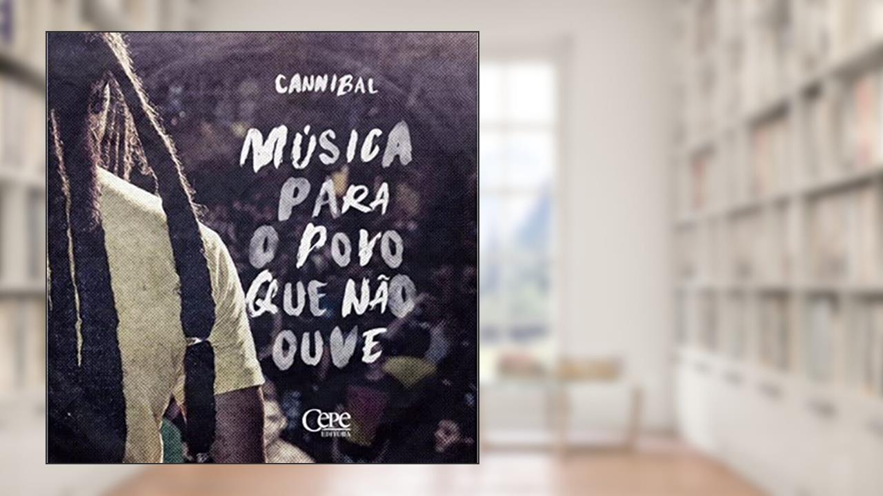 MÚSICA PARA O POVO QUE NÃO OUVE, do autor Cannibal