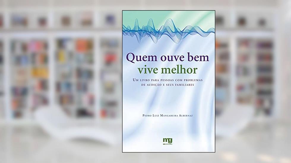 Quem ouve bem vive melhor: um livro para pessoas com problemas de audição e seus familiares, do autor Pedro Luiz M. Albernaz