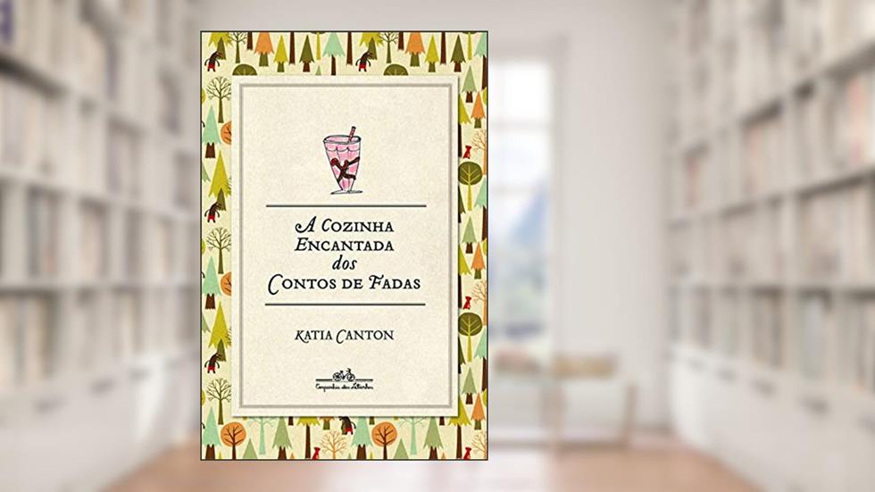 A cozinha encantada dos contos de fadas, do autor Katia Canton