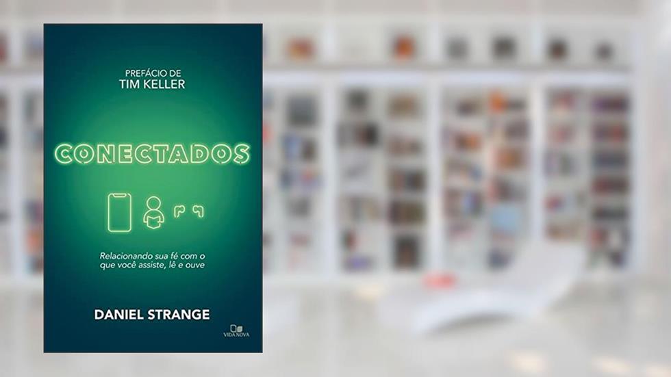 Conectados: Relacionando sua fé com o que você assiste, lê e ouve, do autor Daniel Strange