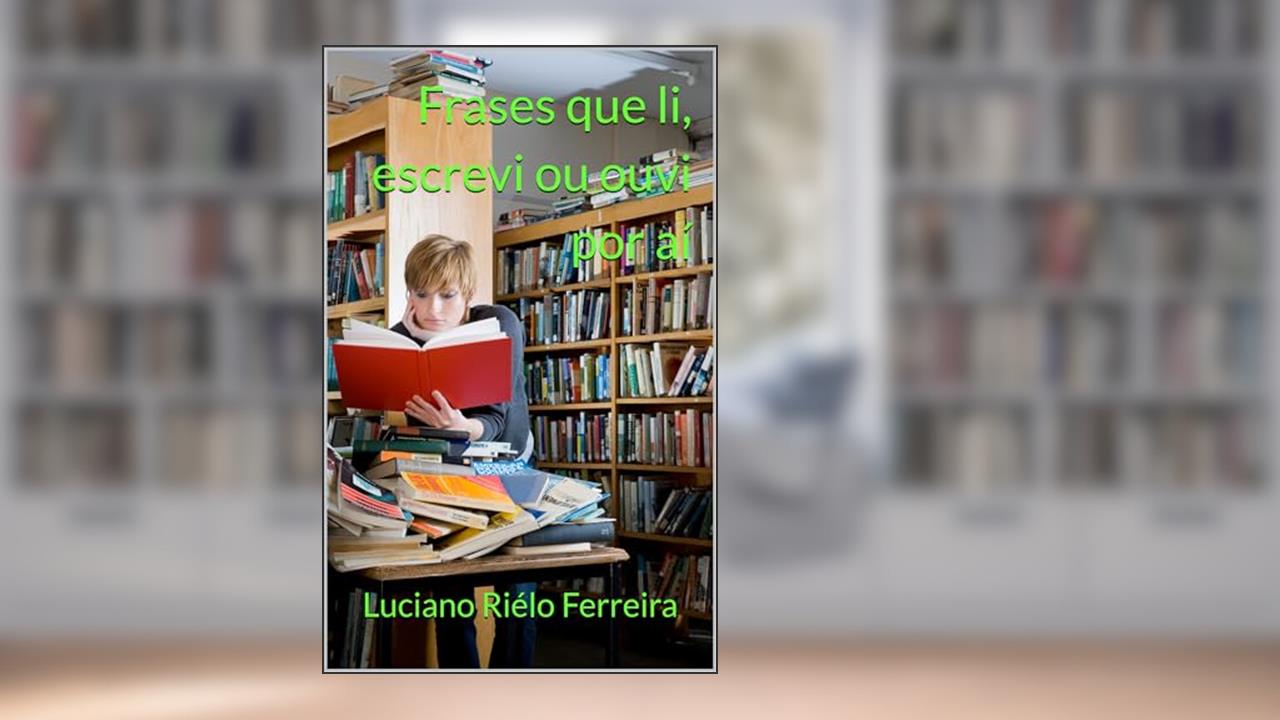 Frases que li, escrevi ou ouvi por aí, do autor Luciano Riélo Ferreira
