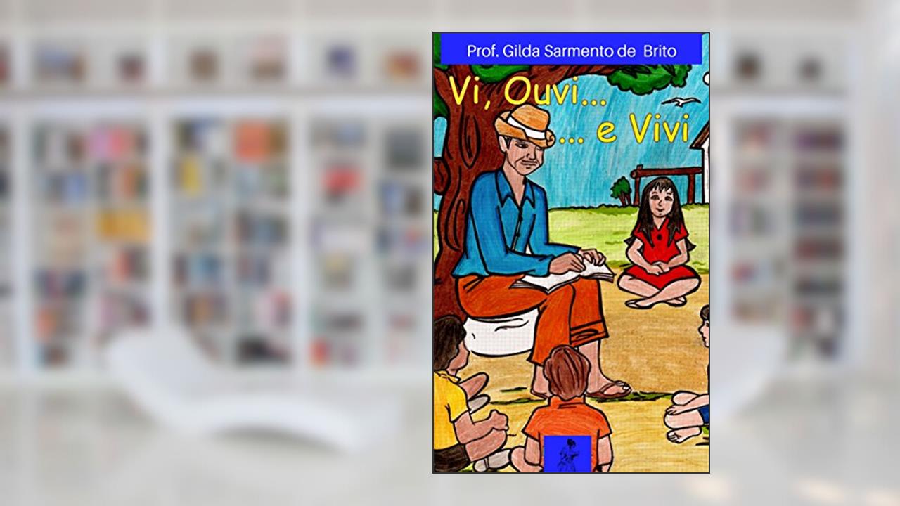 Vi, Ouvi e Vivi, do autor Prof. Gida Sarmento de Brito