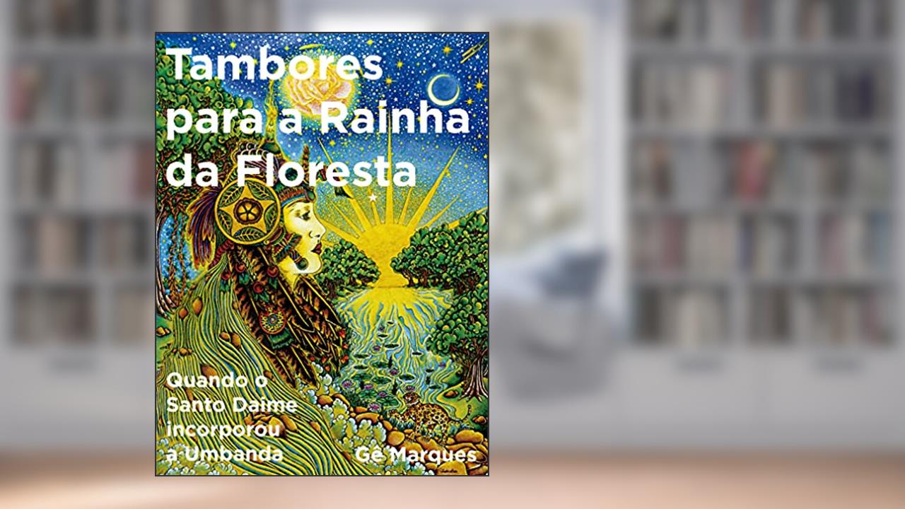 TAMBORES PARA A RAINHA DA FLORESTA: QUANDO O SANTO DAIME INCORPOROU A UMBANDA, do autor GÊ MARQUES