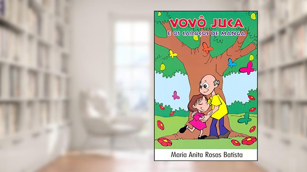 Vovô Juca e os Caroços de Manga, do autor Maria Anita Rosas Batista