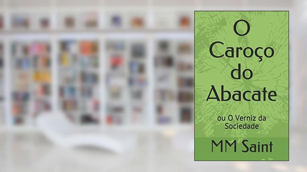 O Caroço do Abacate: ou O Verniz da Sociedade (Portuguese Edition), do autor MM Saint