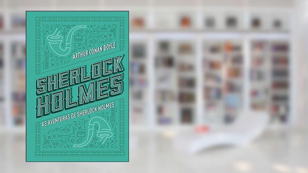 As aventuras de Sherlock Holmes, do autor Arthur Conan Doyle