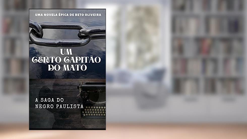 Um certo Capitão do Mato: A saga do Negro Paulista, do autor Beto Oliveira