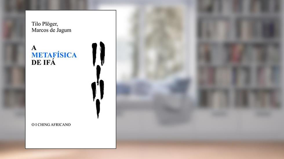 A Metafísica de Ifá: O I CHING Africano (Odu Ifá Revelations and Divination Techniques), do autor Tilo Plöger; Marcos De Jagum